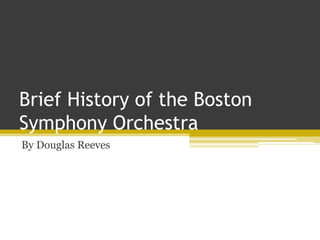 Brief History of the Boston
Symphony Orchestra
By Douglas Reeves
 