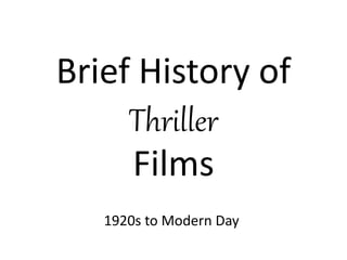 Brief History of 
Thriller 
Films 
1920s to Modern Day 
 