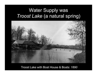 Water Supply was
Troost Lake (a natural spring)




  Troost Lake with Boat House & Boats: 1890
 