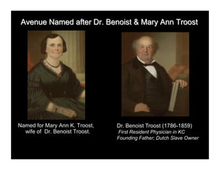 Dr. Benoist Troost (1786-1859)
First Resident Physician in KC
Founding Father; Dutch Slave Owner
 