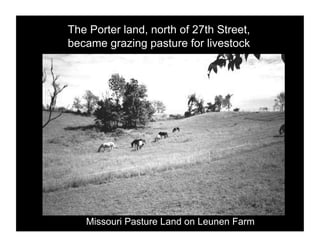 The Porter land, north of 27th Street,
became grazing pasture for livestock




   Missouri Pasture Land on Leunen Farm
 
