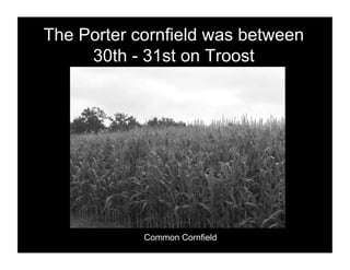 The Porter cornfield was between
     30th - 31st on Troost




            Common Cornfield
 