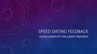 SPEED DATING FEEDBACK
PLEASE COMPLETE THE SURVEY PROVIDED
 