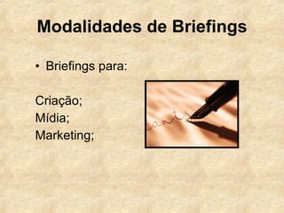 Modalidades de Briefings Briefings para: Criação; Mídia; Marketing; 