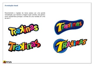 A evolução visual
Recentemente o logotipo da marca passou por uma grande
remodelação, que manteve a imagem super colorida, mas ganhou
como característica principal o formato de uma mordida em cima
da letra T.
 