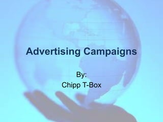 Advertising Campaigns
By:
Chipp T-Box
 