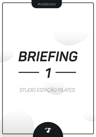 #vaidevaca
BRIEFING
1
STUDIO ESTAÇÃO PILATES
 