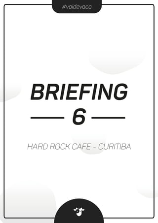 #vaidevaca
BRIEFING
HARD ROCK CAFE - CURITIBA
6
 