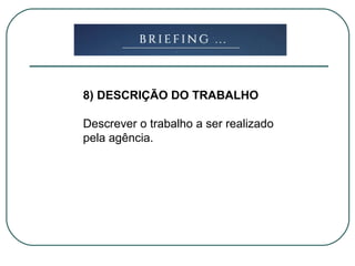 8) DESCRIÇÃO DO TRABALHO
Descrever o trabalho a ser realizado
pela agência.
 