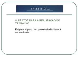 9) PRAZOS PARA A REALIZAÇÃO DO
TRABALHO
Estipular o prazo em que o trabalho deverá
ser realizado.
 
