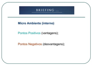 Micro Ambiente (interno)
Pontos Positivos (vantagens);
Pontos Negativos (desvantagens);
 