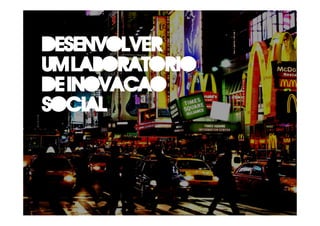 Desenvolver
um laboratorio
de inovacao
social