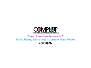 Curso intensivo de verano 3
David Pérez, Emmanuel Inzunza y Marc Peidro
                Brieﬁng 02
 