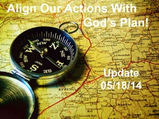 Align Our Actions With
God’s Plan!
Update
05/18/14
1
 