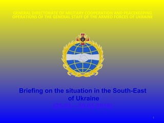 GENERAL DIRECTORATE OF MILITARY COOPERATION AND PEACEKEEPING
OPERATIONS OF THE GENERAL STAFF OF THE ARMED FORCES OF UKRAINE
Briefing on the situation in the South-East
of Ukraine
(25.03 – 30.03.2016)
1
 