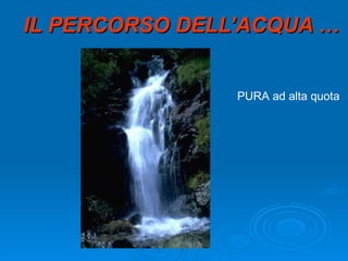 IL PERCORSO DELL’ACQUA … PURA ad alta quota 