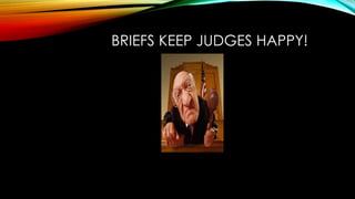 BRIEFS KEEP JUDGES HAPPY!
 