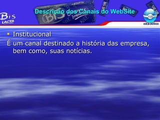 Institucional É um canal destinado a história das empresa, bem como, suas notícias. Descrição dos Canais do WebSite 