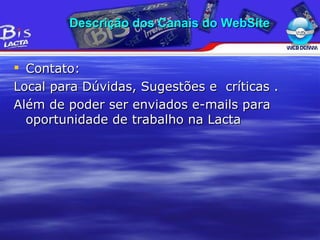 Contato: Local para Dúvidas, Sugestões e  críticas . Além de poder ser enviados e-mails para oportunidade de trabalho na Lacta Descrição dos Canais do WebSite 