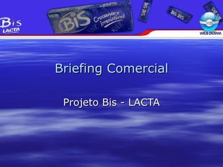Briefing Comercial Projeto Bis - LACTA 