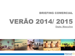 BRIEFING COMERCIAL
VERÃO 2014/ 2015
Depto. Masculino
 