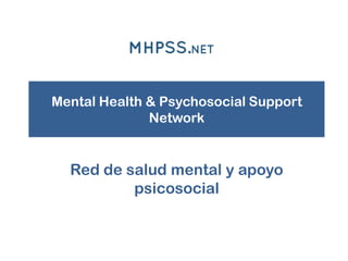 Mental Health & Psychosocial Support
Network
Red de salud mental y apoyo
psicosocial
 