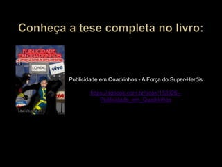 Publicidade em Quadrinhos - A Força do Super-Heróis
https://agbook.com.br/book/152326--
Publicidade_em_Quadrinhos
 