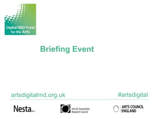 Briefing Event

artsdigitalrnd.org.uk

#artsdigital

 