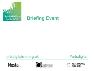 Briefing Event




artsdigitalrnd.org.uk       #artsdigital
 