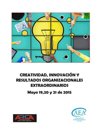 CREATIVIDAD, INNOVACIÓN Y
RESULTADOS ORGANIZACIONALES
EXTRAORDINARIOS
Mayo 19,20 y 21 de 2015
 