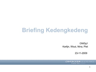 Briefing Kedengkedeng CMiDg1 Karlijn, Wout, Nina, Piet 23-11-2009  