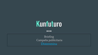 Briefing
Campaña publicitaria
Distenmina
Kunfuturo
 