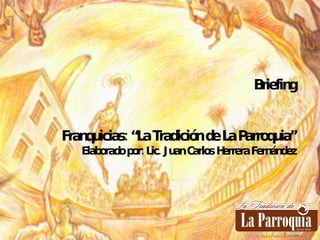 Briefing Franquicias: “La Tradición de La Parroquia” Elaborado por: Lic. Juan Carlos Herrera Fernández 
