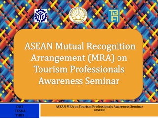 DOT
TESDA
TIBFI

ASEAN MRA on Tourism Professionals Awareness Seminar
GENERIC

 