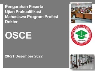 +
Pengarahan Peserta
Ujian Prakualifikasi
Mahasiswa Program Profesi
Dokter
20-21 Desember 2022
OSCE
 