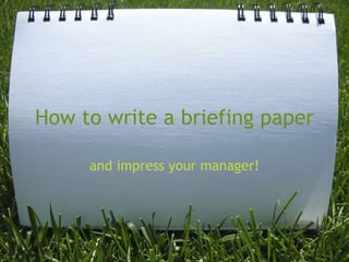 How to write a briefing paper and impress your manager!