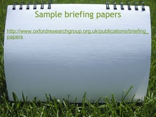 Sample briefing papers http://www.oxfordresearchgroup.org.uk/publications/briefing_papers