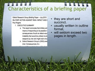 Characteristics of a briefing paper they are short and succinct. usually written in outline format, will seldom exceed two pages in length.