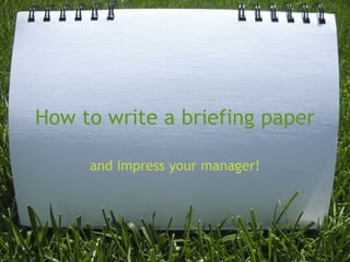How to write a briefing paper and impress your manager! 