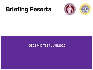 Briefing Peserta
OSCE MID TEST JUNI 2022
 