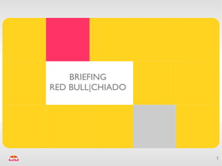 BRIEFING
RED BULL|CHIADO




                  1
 
