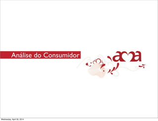 Análise do Consumidor
Wednesday, April 30, 2014
 