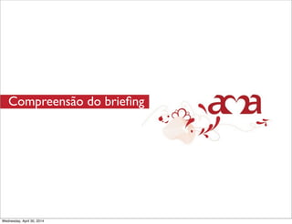 Compreensão do brieﬁng
Wednesday, April 30, 2014
 
