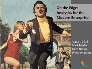 2
Analytics on the Edge: 
Connected Analytics 
for the Modern 
Enterprise
Analyst commentary
August, 2015
Mark Madsen
Third Nature
@markmadsen
 