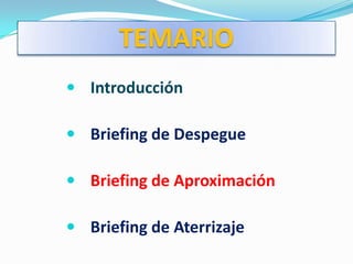 TEMARIO
 Introducción

 Briefing de Despegue

 Briefing de Aproximación

 Briefing de Aterrizaje
 
