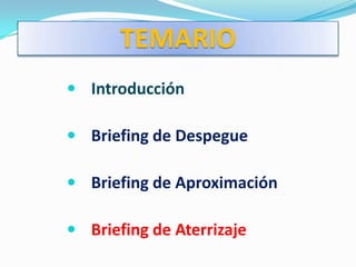 TEMARIO
 Introducción

 Briefing de Despegue

 Briefing de Aproximación

 Briefing de Aterrizaje
 