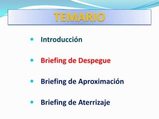 TEMARIO
 Introducción

 Briefing de Despegue

 Briefing de Aproximación

 Briefing de Aterrizaje
 