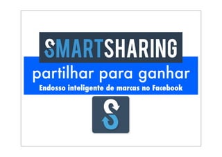 partilhar para ganhar
Endosso inteligente de marcas no Facebook

 