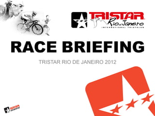 RACE BRIEFING
  TRISTAR RIO DE JANEIRO 2012
 