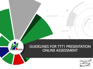 GUIDELINES FOR TTT1 PRESENTATION
ONLINE ASSESSMENT
© 2018 NIOSH Malaysia. All rights reserved.
 